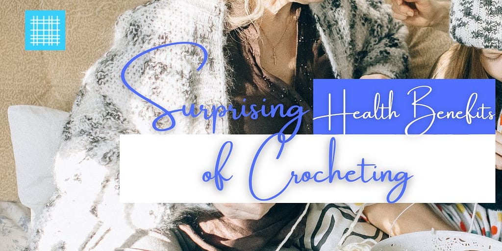 HERE ARE 6 (Surprising) Health Benefits of Crocheting